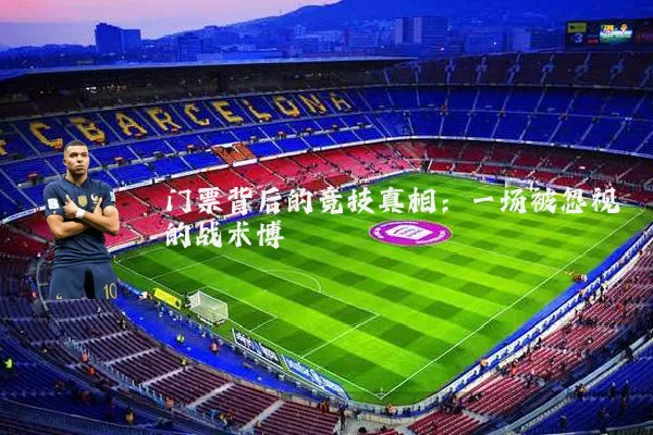 门票背后的竞技真相:一场被忽视的战术博弈