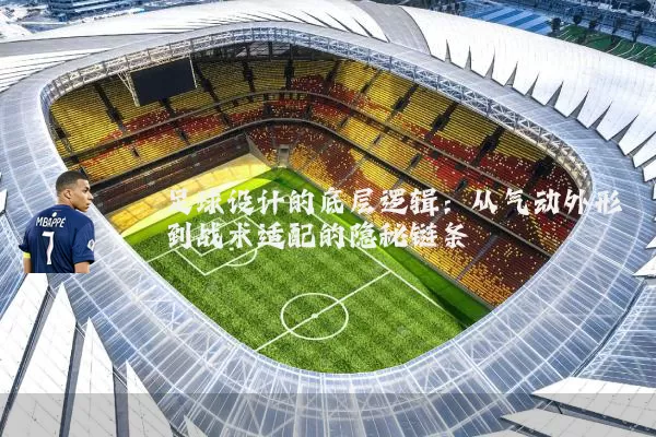 足球设计的底层逻辑：从气动外形到战术适配的隐秘链条