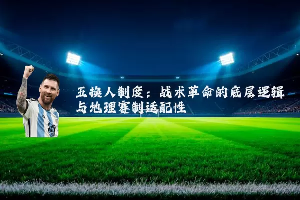 五换人制度：战术革命的底层逻辑与地理赛制适配性